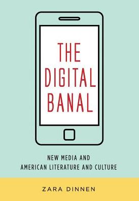 Cover for Zara Dinnen · The Digital Banal: New Media and American Literature and Culture - Literature Now (Hardcover Book) (2018)