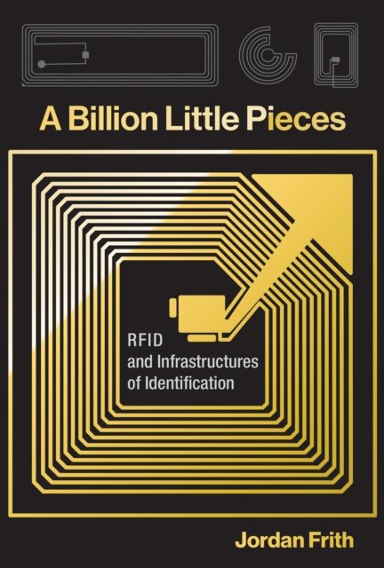 Cover for Jordan Frith · A Billion Little Pieces : RFID and Infrastructures of Identification (Paperback Book) (2024)