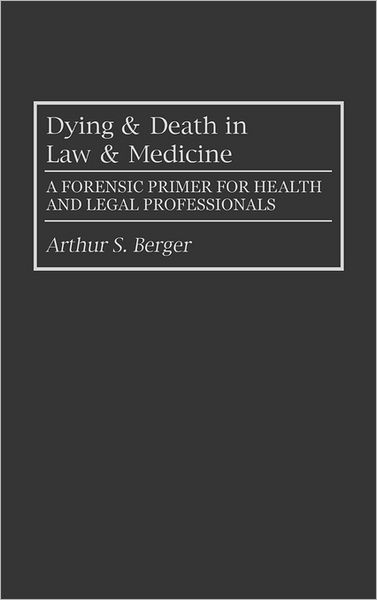Cover for Arthur S. Berger · Dying and Death in Law and Medicine: A Forensic Primer for Health and Legal Professionals (Hardcover Book) (1992)