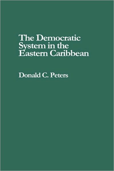Cover for Donald C. Peters · The Democratic System in the Eastern Caribbean - Contributions in Political Science (Hardcover Book) (1992)