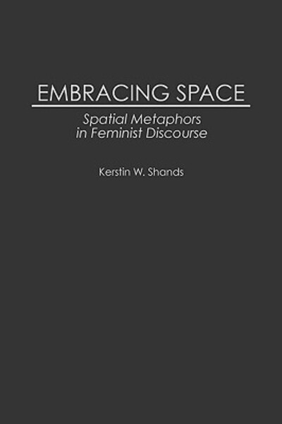 Cover for Kerstin Westerlund-Shands · Embracing Space: Spatial Metaphors in Feminist Discourse - Contributions in Women's Studies (Innbunden bok) (1999)