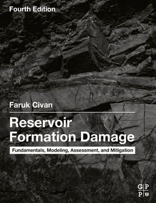 Reservoir Formation Damage: Fundamentals, Modeling, Assessment, and Mitigation - Civan, Faruk, PhD (Martin G. Miller Chair Professor, Mewbourne School of Petroleum and Geological Engineering, University of Oklahoma in Norman, USA) - Books - Gulf Publishing Company - 9780323902281 - March 29, 2023