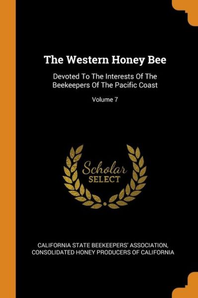 Cover for California State Beekeepers' Association · The Western Honey Bee: Devoted to the Interests of the Beekeepers of the Pacific Coast; Volume 7 (Paperback Book) (2018)