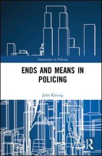 Cover for John Kleinig · Ends and Means in Policing - Innovations in Policing (Gebundenes Buch) (2019)