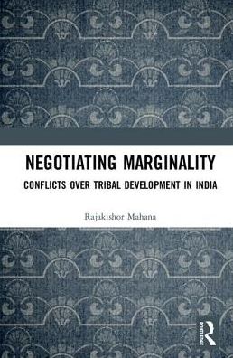 Cover for Mahana Rajakishor · Negotiating Marginality: Conflicts over Tribal Development in India (Hardcover Book) (2019)