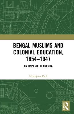 Cover for Paul, Nilanjana (Assistant Professor of History, The University of Texas Rio Grande Valley) · Bengal Muslims and Colonial Education, 1854–1947: A Study of Curriculum, Educational Institutions, and Communal Politics (Hardcover bog) (2022)