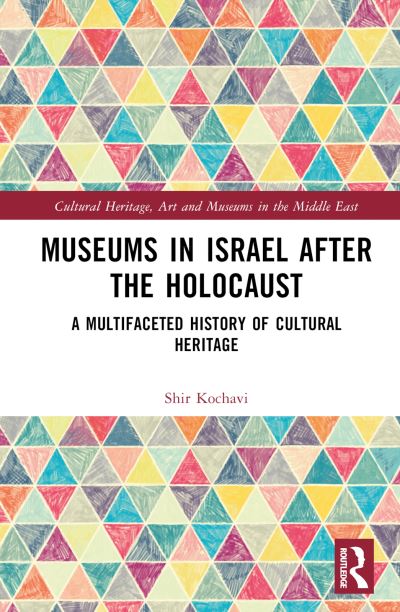 Cover for Shir Gal Kochavi · Museums in Israel after the Holocaust: A Multifaceted History of Cultural Heritage - Cultural Heritage, Art and Museums in the Middle East (Hardcover Book) (2024)