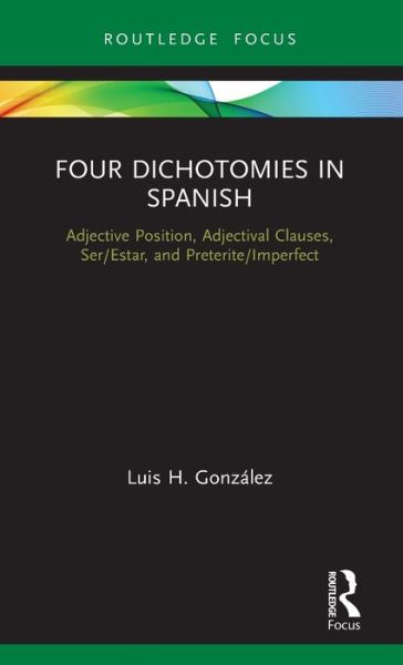 Cover for Luis H. Gonzalez · Four Dichotomies in Spanish: Adjective Position, Adjectival Clauses, Ser / Estar, and Preterite / Imperfect - Verber, Verbed Grammar (Inbunden Bok) (2020)