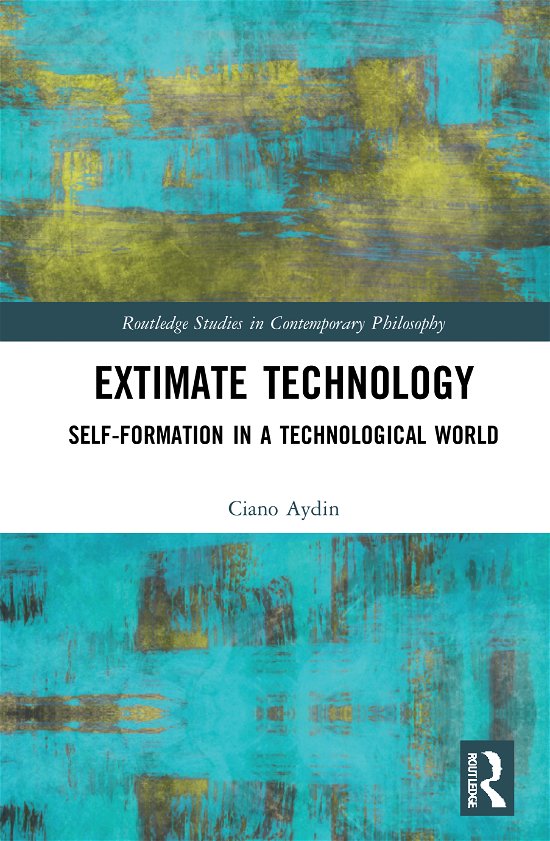 Cover for Ciano Aydin · Extimate Technology: Self-Formation in a Technological World - Routledge Studies in Contemporary Philosophy (Hardcover bog) (2021)