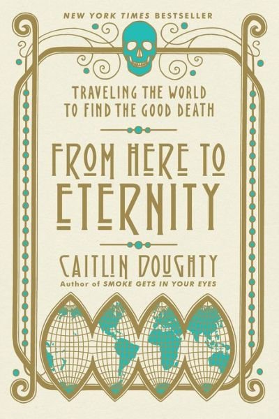 Cover for Caitlin Doughty · From Here to Eternity: Traveling the World to Find the Good Death (Paperback Bog) (2018)