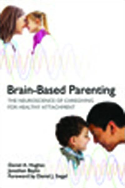 Cover for Hughes, Daniel A. (Dyadic Developmental Psychotherapy Institute) · Brain-Based Parenting: The Neuroscience of Caregiving for Healthy Attachment - Norton Series on Interpersonal Neurobiology (Hardcover Book) (2012)