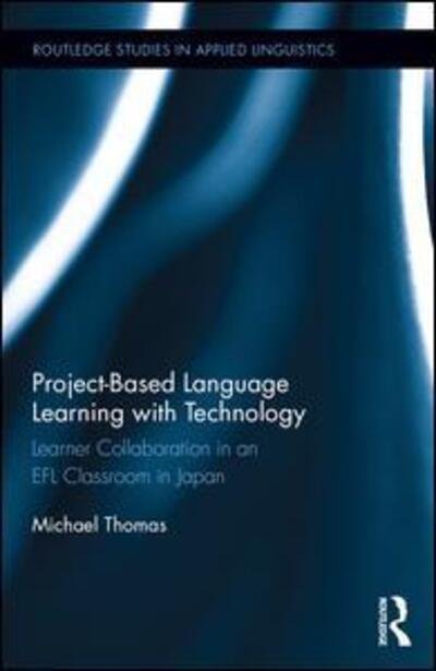 Cover for Michael Thomas · Project-Based Language Learning with Technology: Learner Collaboration in an EFL Classroom in Japan - Routledge Studies in Applied Linguistics (Gebundenes Buch) (2017)