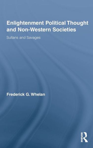 Cover for Whelan, Frederick G. (University of Pittsburgh, USA) · Enlightenment Political Thought and Non-Western Societies: Sultans and Savages - Routledge Studies in Social and Political Thought (Gebundenes Buch) (2009)