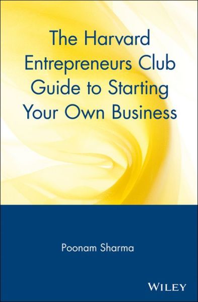 The Harvard Entrepreneurs Club Guide to Starting Your Own Business - Poonam Sharma - Books - John Wiley & Sons Inc - 9780471326281 - March 3, 1999