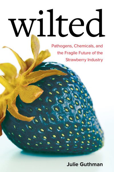 Cover for Julie Guthman · Wilted: Pathogens, Chemicals, and the Fragile Future of the Strawberry Industry - Critical Environments: Nature, Science, and Politics (Paperback Bog) (2019)