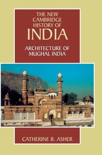 Cover for Asher, Catherine B. (University of Minnesota) · Architecture of Mughal India - The New Cambridge History of India (Hardcover Book) (1992)