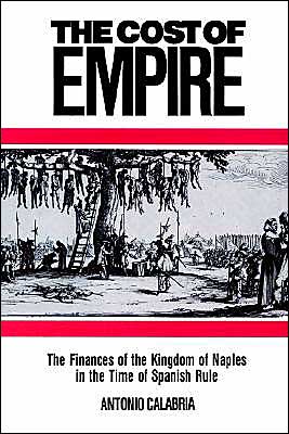 Cover for Antonio Calabria · The Cost of Empire: The Finances of the Kingdom of Naples in the Time of Spanish Rule - Cambridge Studies in Early Modern History (Paperback Book) (2002)