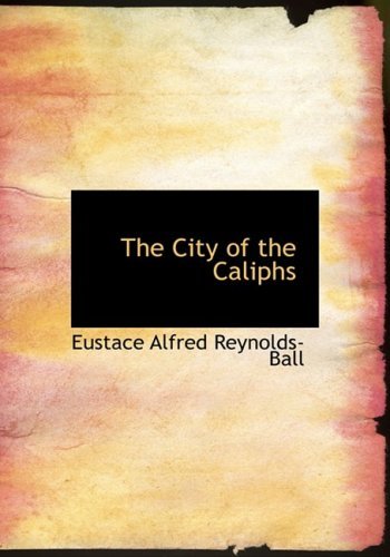 Cover for Eustace Alfred Reynolds-ball · The City of the Caliphs (Paperback Book) [Large Print, Large Type edition] (2008)