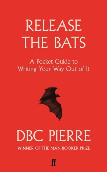 Cover for DBC Pierre · Release the Bats: A Pocket Guide to Writing Your Way Out Of It (Paperback Bog) [Main edition] (2017)