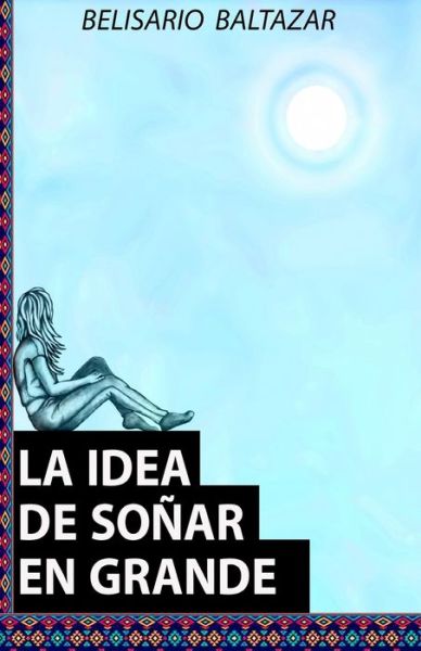 Cover for Belisario J Baltazar · La Idea De Soñar en Grande (Paperback Book) (2018)