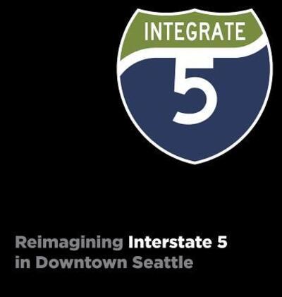 Cover for Cheval Tepier · Integrate I-5 : Reimagining Interstate 5 in Downtown Seattle (Hardcover Book) (2019)