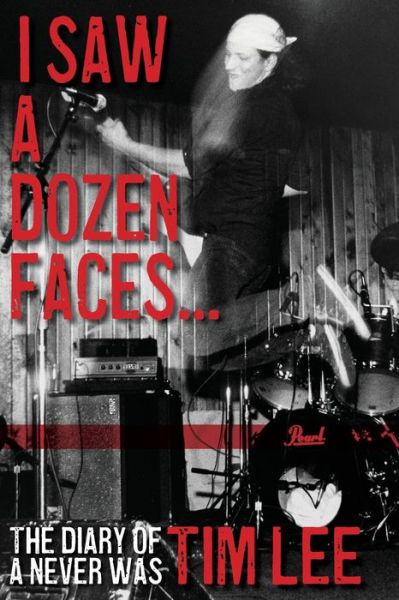 Tim Lee · I Saw a Dozen Faces... and I rocked them all: The Diary of a Never Was (Paperback Book) (2021)