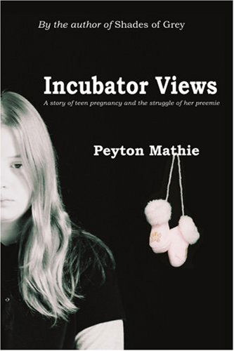 Cover for Peyton Mathie · Incubator Views: a Story of Teen Pregnancy and the Struggle of Her Preemie (Paperback Book) (2005)