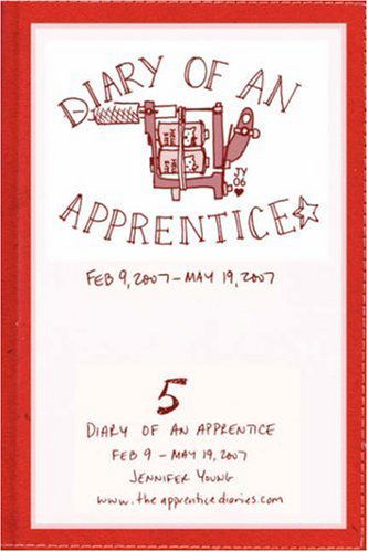 Diary of an Apprentice 5: Feb 9 - May 19, 2007 - Jennifer Young - Książki - Jennifer Young - 9780615151281 - 5 lipca 2007