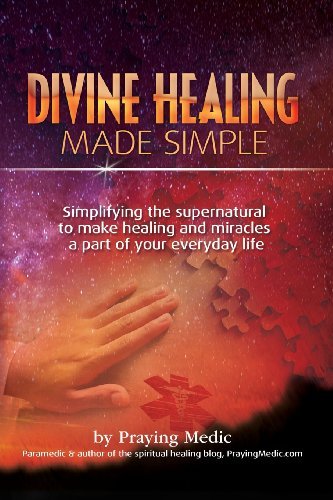 Cover for Praying Medic · Divine Healing Made Simple: Simplifying the Supernatural to Make Healing and Miracles a Part of Your Everyday Life (Pocketbok) (2013)