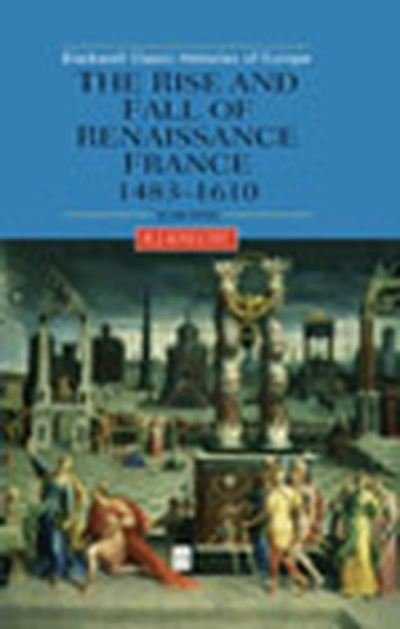 Cover for Knecht, Robert J. (University of Birmingham) · The Rise and Fall of Renaissance France: 1483-1610 - Blackwell Classic Histories of Europe (Innbunden bok) (2001)