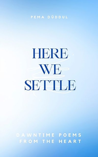 Cover for Pema Duddul · Here We Settle : Dawntime Poems from the Heart (Paperback Book) (2022)