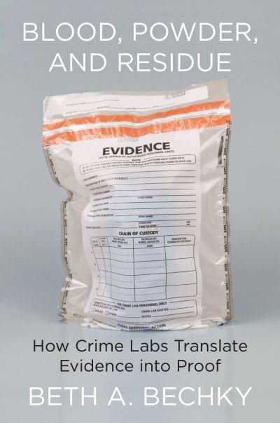 Cover for Beth A. Bechky · Blood, Powder, and Residue: How Crime Labs Translate Evidence into Proof (Paperback Book) (2022)