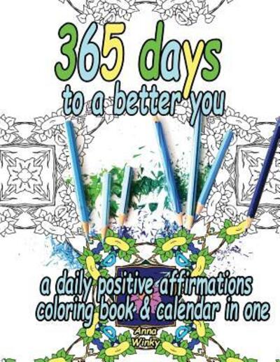 Cover for Anna Winky · 365 Days to a Better You : A Daily Positive Affirmations Coloring Book &amp; Calendar in One (Book) (2015)