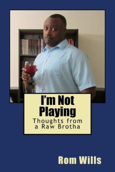 Cover for Rom Wills · I'm Not Playing : Thoughts from a Raw Brotha (Taschenbuch) (2017)
