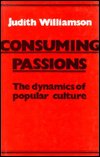 Consuming Passions: The Dynamics of Popular Culture - Judith Williamson - Books - Marion Boyars Publishers Ltd - 9780714528281 - 1986