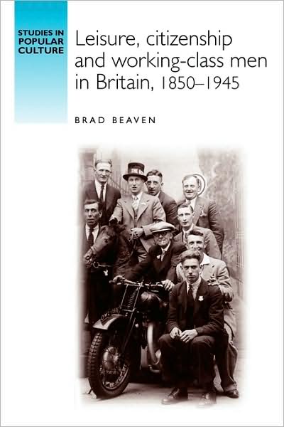 Cover for Brad Beaven · Leisure, Citizenship and Working–Class Men in Britain, 1850–1940 - Studies in Popular Culture (Paperback Book) (2009)