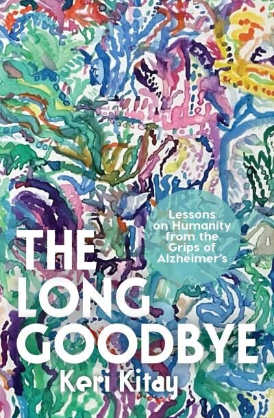 Cover for Keri Kitay · The Long Goodbye: Lessons on humanity from the grips of Alzheimer’s (Taschenbuch) (2024)