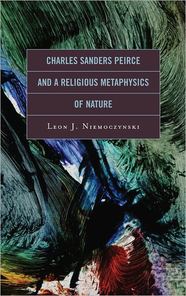 Cover for Niemoczynski, Leon, Loras College · Charles Sanders Peirce and a Religious Metaphysics of Nature (Hardcover Book) (2011)