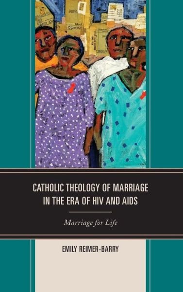 Cover for Emily Reimer-Barry · Catholic Theology of Marriage in the Era of HIV and AIDS: Marriage for Life (Hardcover Book) (2015)