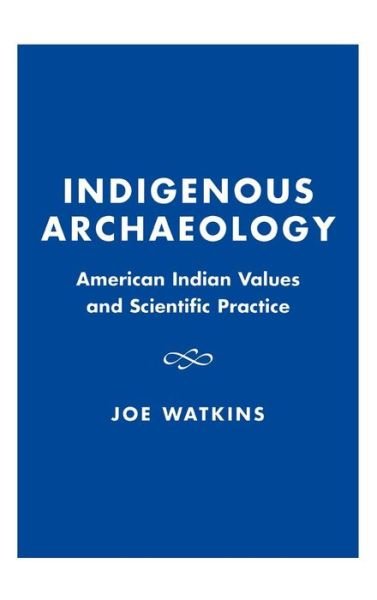Cover for Joe Watkins · Indigenous Archaeology: American Indian Values and Scientific Practice - Indigenous Archaeologies Series (Hardcover Book) (2001)
