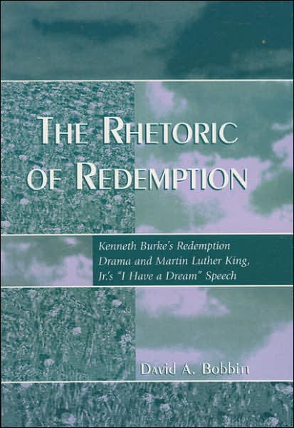 The Rhetoric of Redemption: Kenneth Burke's Redemption Drama and Martin Luther King, Jr.'s 'I Have a Dream' Speech - Communication, Media, and Politics - David A. Bobbitt - Books - Bloomsbury Publishing Plc - 9780742529281 - February 16, 2007