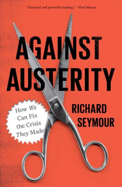 Cover for Richard Seymour · Against Austerity: How we Can Fix the Crisis they Made (Paperback Book) (2014)