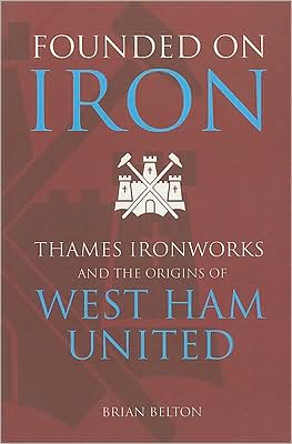 Cover for Brian Belton · Founded on Iron: Thames Ironworks and the Origins of West Ham United (Paperback Book) (2003)