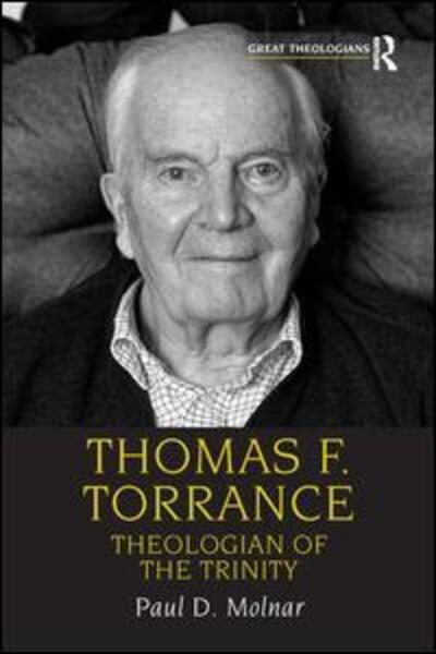 Cover for Paul D. Molnar · Thomas F. Torrance: Theologian of the Trinity - Great Theologians Series (Hardcover Book) [New edition] (2009)