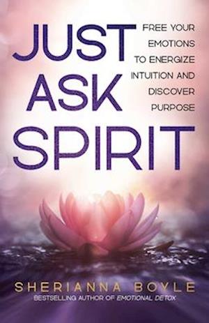 Just Ask Spirit: Free Your Emotions to Energize Intuition and Discover Purpose - Boyle, Sherianna, MEd - Books - Health Communications - 9780757325281 - May 22, 2025
