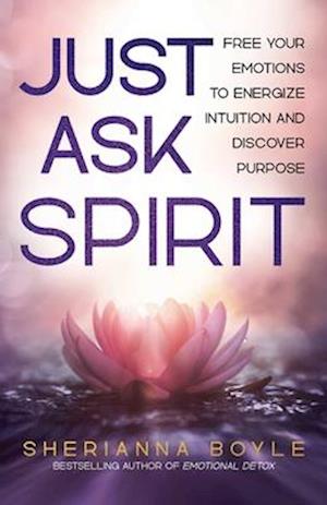 Cover for Boyle, Sherianna, MEd · Just Ask Spirit: Free Your Emotions to Energize Intuition and Discover Purpose (Paperback Book) (2025)