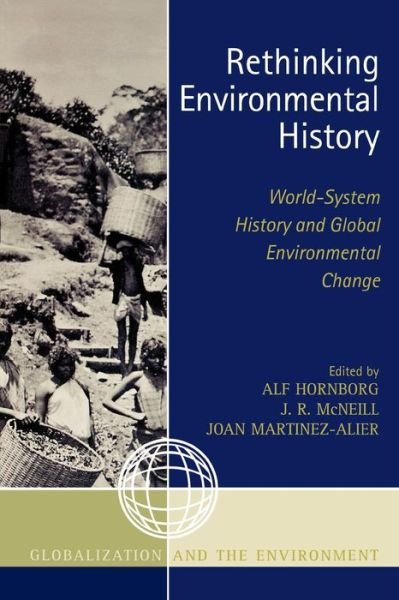 Cover for Hornborg, Alf (Ed) · Rethinking Environmental History: World-System History and Global Environmental Change - Globalization and the Environment (Paperback Book) (2007)