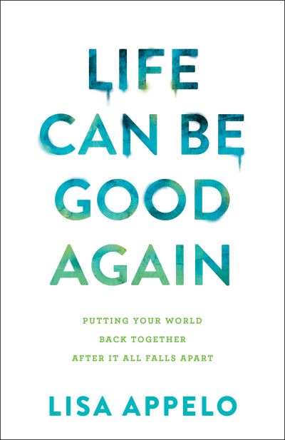 Life Can Be Good Again – Putting Your World Back Together After It All Falls Apart - Lisa Appelo - Bøger - Baker Publishing Group - 9780764239281 - 31. maj 2022