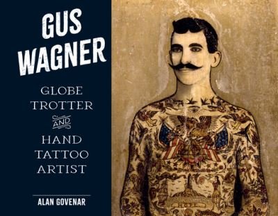 Cover for Alan Govenar · Gus Wagner: Globe Trotter and Hand Tattoo Artist - Last of the Hand Tattoo Artists (Hardcover Book) (2023)