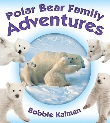 Cover for Bobbie Kalman · Polar Bear Family Adventures (Hardcover Book) (2016)